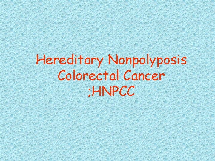 Hereditary Nonpolyposis Colorectal Cancer ; HNPCC 