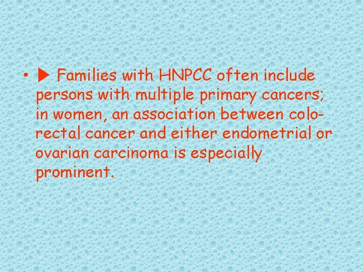  • ▶ Families with HNPCC often include persons with multiple primary cancers; in