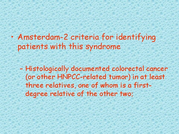  • Amsterdam-2 criteria for identifying patients with this syndrome – Histologically documented colorectal
