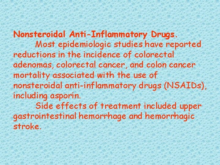 Nonsteroidal Anti-Inflammatory Drugs. Most epidemiologic studies have reported reductions in the incidence of colorectal