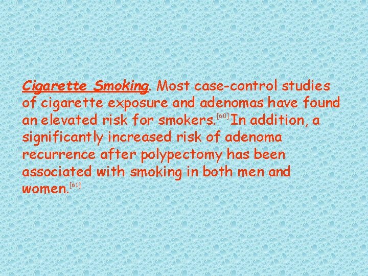 Cigarette Smoking. Most case-control studies of cigarette exposure and adenomas have found an elevated