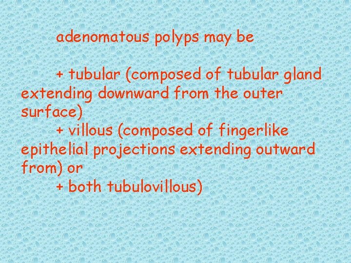 adenomatous polyps may be + tubular (composed of tubular gland extending downward from the