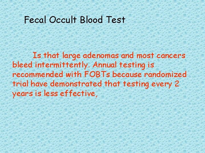 Fecal Occult Blood Test Is that large adenomas and most cancers bleed intermittently. Annual