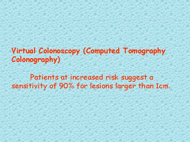 Virtual Colonoscopy (Computed Tomography Colonography) Patients at increased risk suggest a sensitivity of 90%