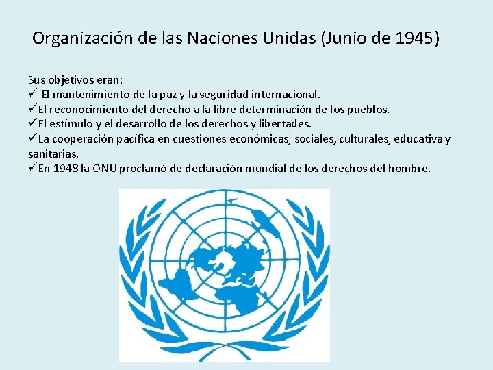 Organización de las Naciones Unidas (Junio de 1945) Sus objetivos eran: ü El mantenimiento