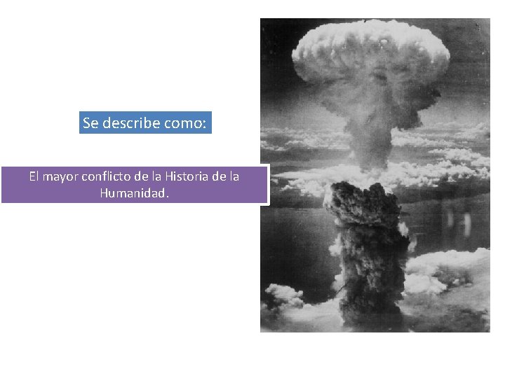 Se describe como: El mayor conflicto de la Historia de la Humanidad. 