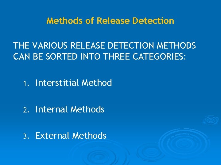 Methods of Release Detection THE VARIOUS RELEASE DETECTION METHODS CAN BE SORTED INTO THREE