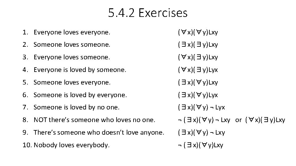 5. 4. 2 Exercises 1. Everyone loves everyone. (∀x)(∀y)Lxy 2. Someone loves someone. (∃x)(∃y)Lxy