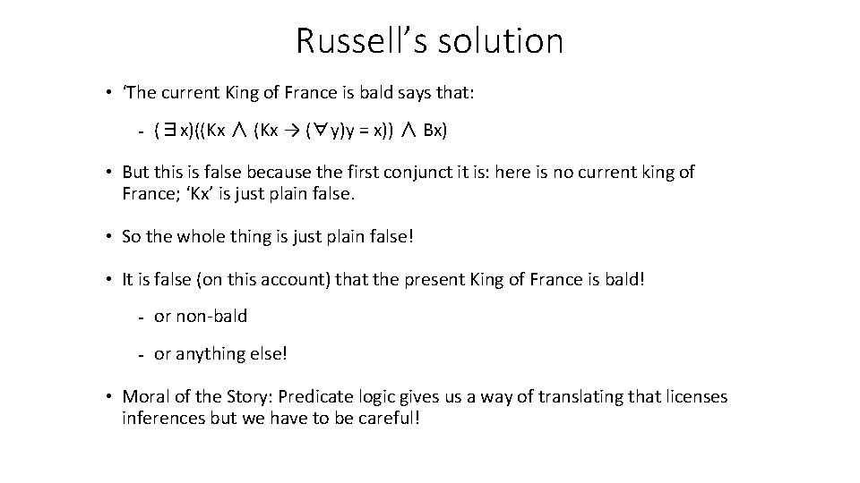 Russell’s solution • ‘The current King of France is bald says that: - (∃x)((Kx