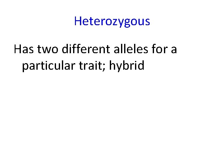 Heterozygous Has two different alleles for a particular trait; hybrid 