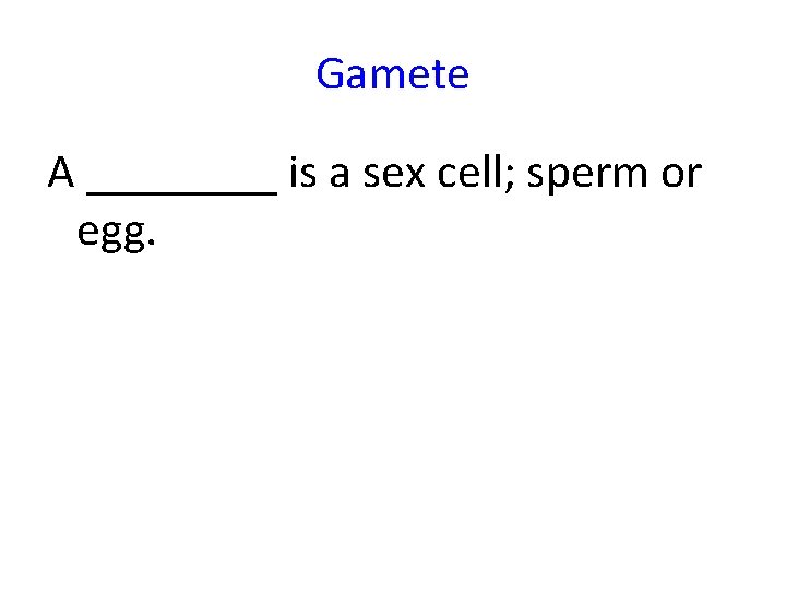 Gamete A ____ is a sex cell; sperm or egg. 
