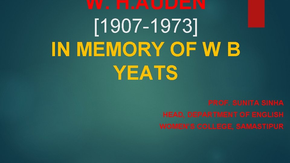 W. H. AUDEN [1907 -1973] IN MEMORY OF W B YEATS PROF. SUNITA SINHA