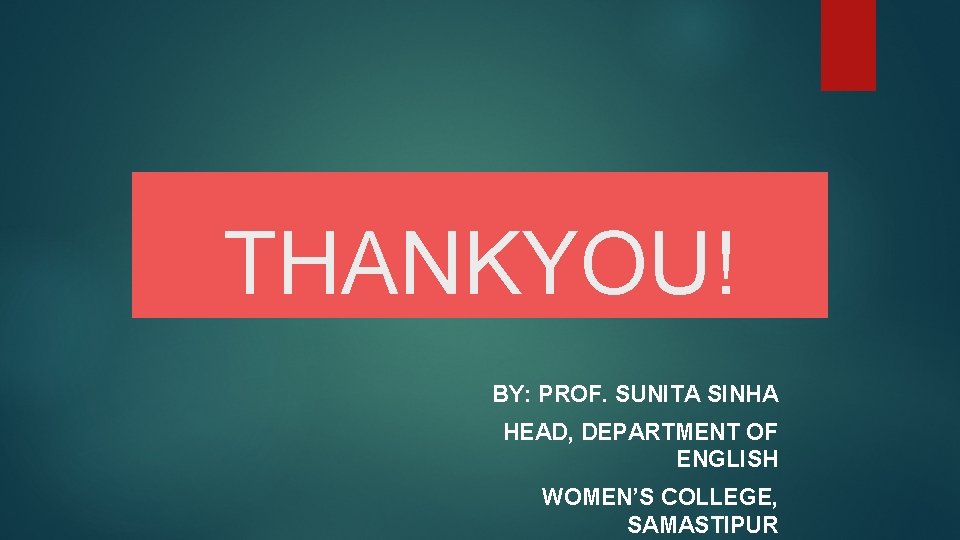 THANKYOU! BY: PROF. SUNITA SINHA HEAD, DEPARTMENT OF ENGLISH WOMEN’S COLLEGE, SAMASTIPUR 