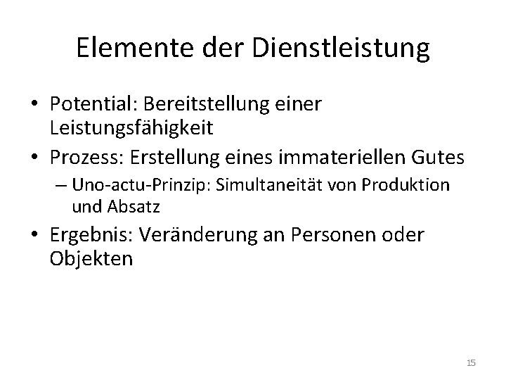 Elemente der Dienstleistung • Potential: Bereitstellung einer Leistungsfähigkeit • Prozess: Erstellung eines immateriellen Gutes Elemente der Dienstleistung • Potential: Bereitstellung einer Leistungsfähigkeit • Prozess: Erstellung eines immateriellen Gutes