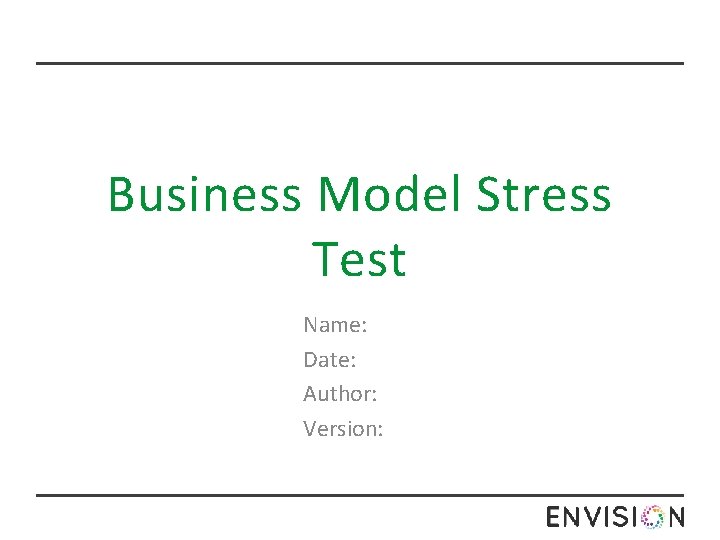 Business Model Stress Test Name: Date: Author: Version: 
