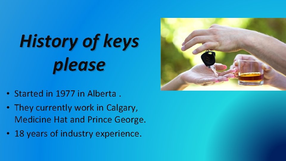 History of keys please • Started in 1977 in Alberta. • They currently work