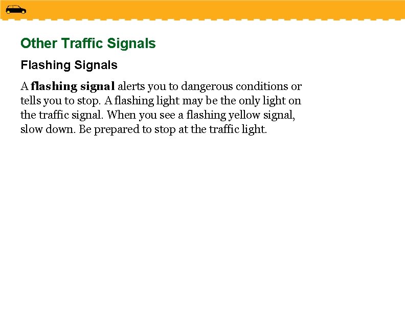 Other Traffic Signals Flashing Signals A flashing signal alerts you to dangerous conditions or