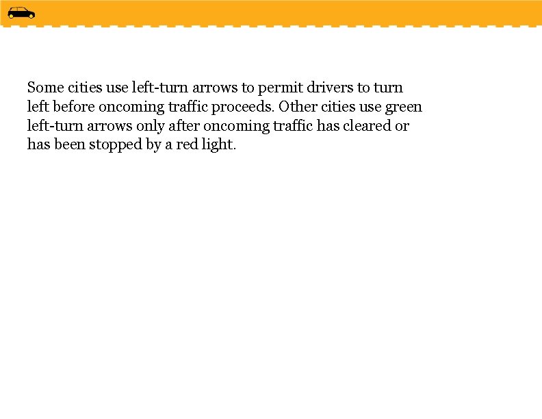 Some cities use left-turn arrows to permit drivers to turn left before oncoming traffic