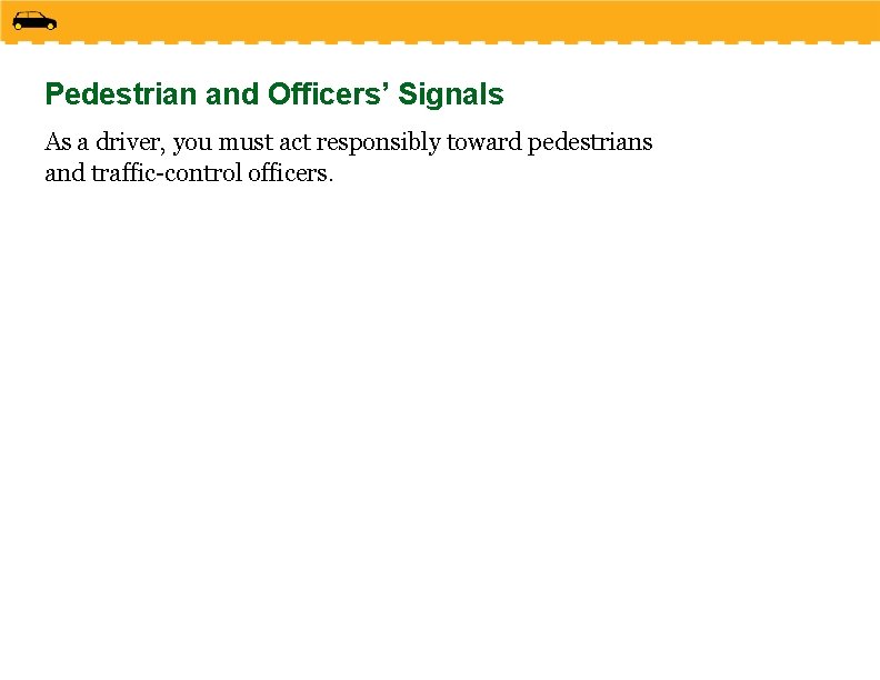 Pedestrian and Officers’ Signals As a driver, you must act responsibly toward pedestrians and