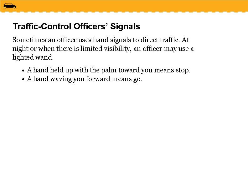 Traffic-Control Officers’ Signals Sometimes an officer uses hand signals to direct traffic. At night