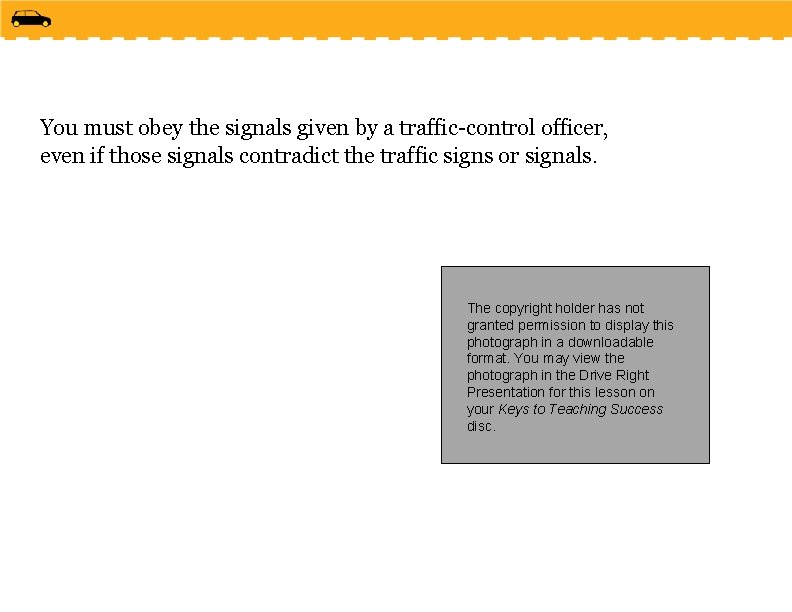 You must obey the signals given by a traffic-control officer, even if those signals