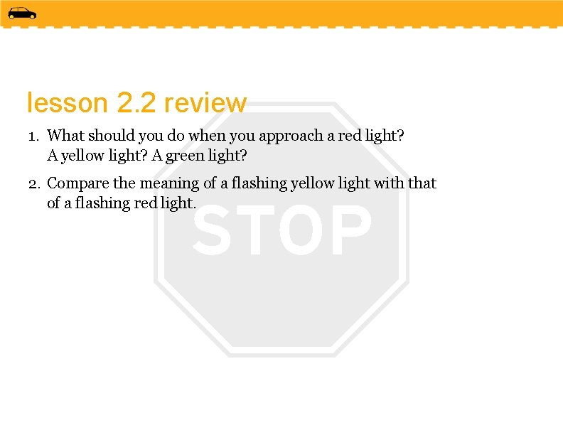 lesson 2. 2 review 1. What should you do when you approach a red