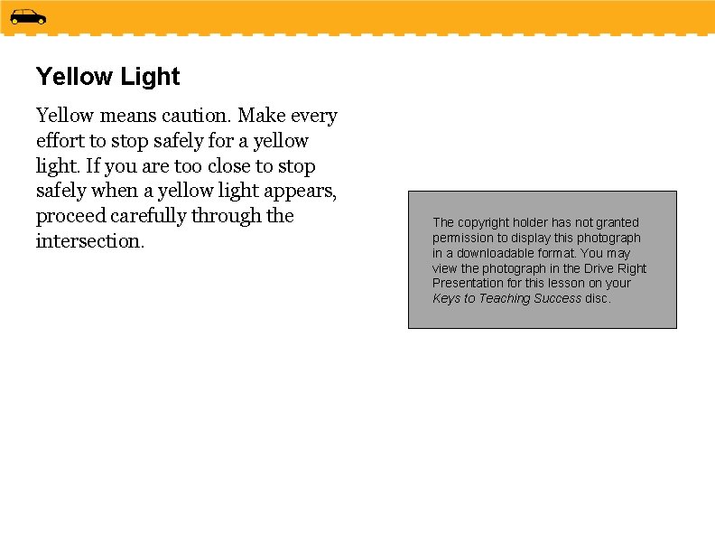 Yellow Light Yellow means caution. Make every effort to stop safely for a yellow