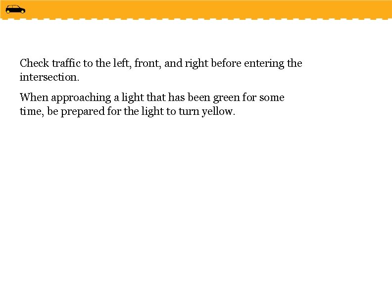 Check traffic to the left, front, and right before entering the intersection. When approaching