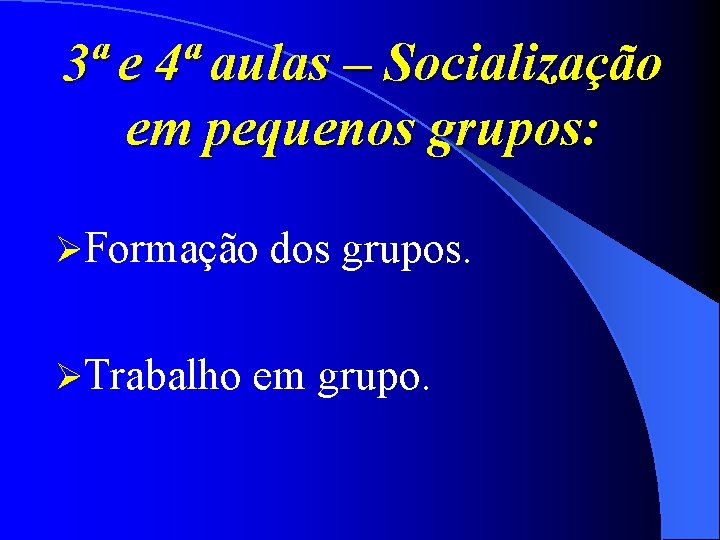 3ª e 4ª aulas – Socialização em pequenos grupos: ØFormação ØTrabalho dos grupos. em