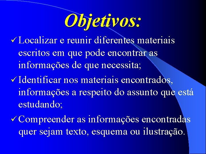 Objetivos: ü Localizar e reunir diferentes materiais escritos em que pode encontrar as informações