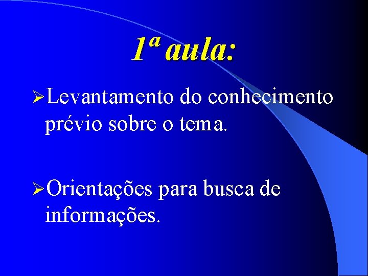 1ª aula: ØLevantamento do conhecimento prévio sobre o tema. ØOrientações para busca de informações.