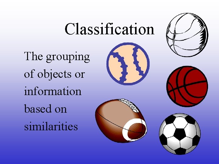 Classification The grouping of objects or information based on similarities 
