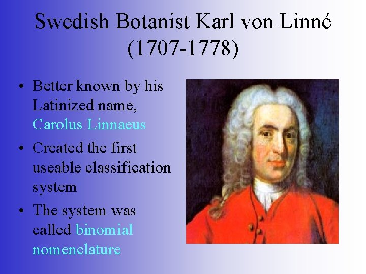 Swedish Botanist Karl von Linné (1707 -1778) • Better known by his Latinized name,