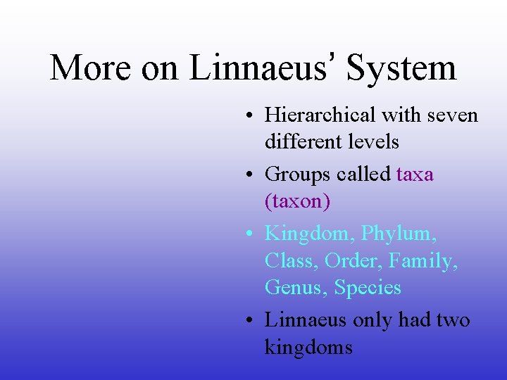 More on Linnaeus’ System • Hierarchical with seven different levels • Groups called taxa