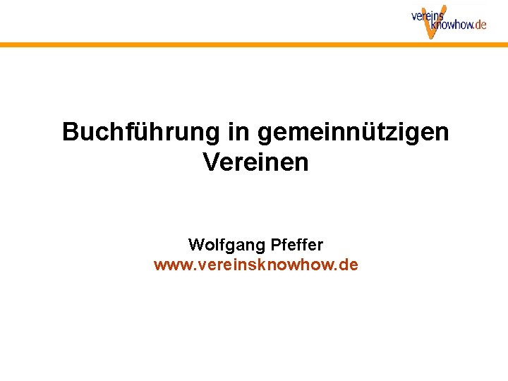 Buchführung in gemeinnützigen Vereinen Wolfgang Pfeffer www. vereinsknowhow. de 