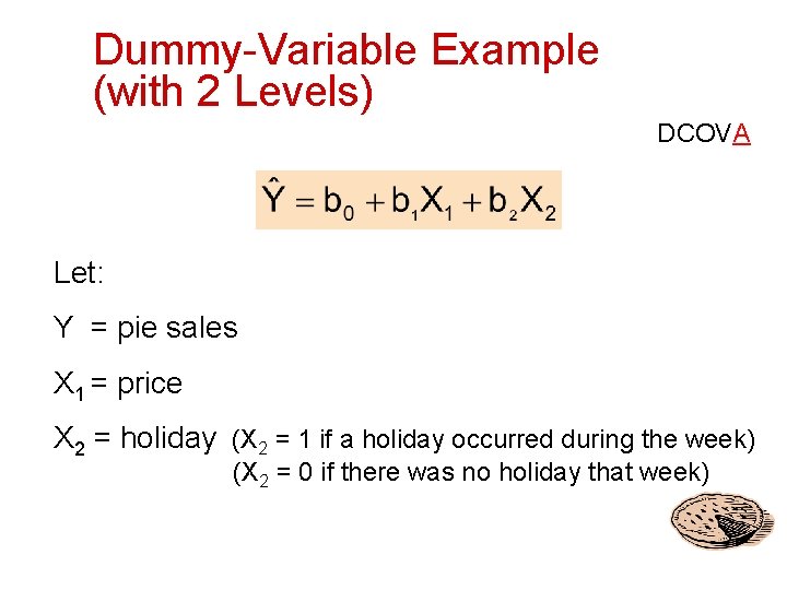 Dummy-Variable Example (with 2 Levels) DCOVA Let: Y = pie sales X 1 =