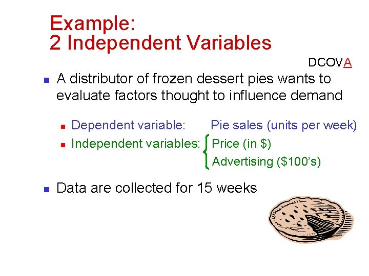Example: 2 Independent Variables DCOVA n A distributor of frozen dessert pies wants to