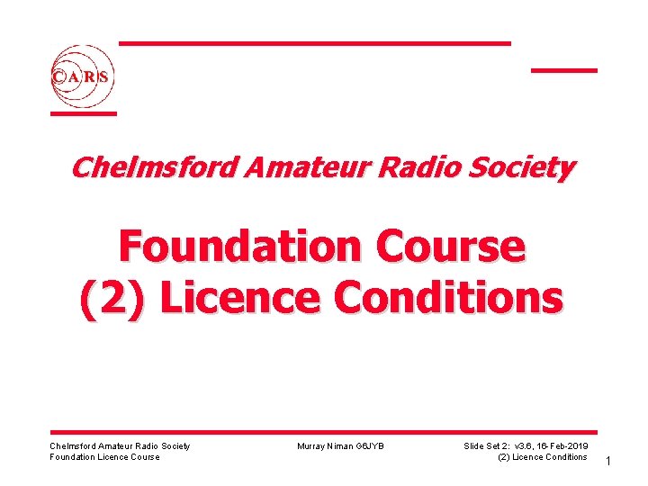Chelmsford Amateur Radio Society Foundation Course (2) Licence Conditions Chelmsford Amateur Radio Society Foundation