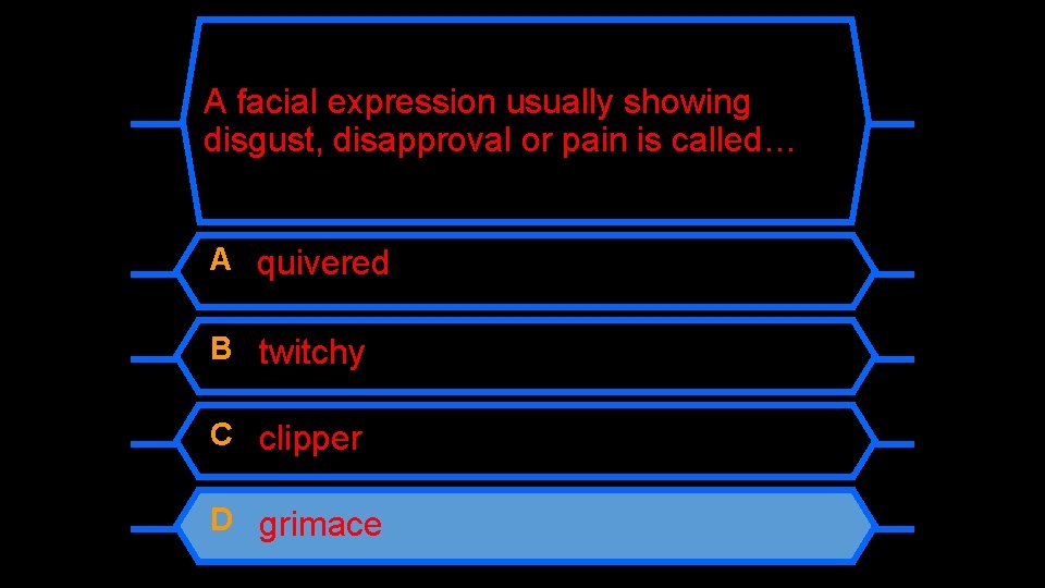 A facial expression usually showing disgust, disapproval or pain is called… A quivered B