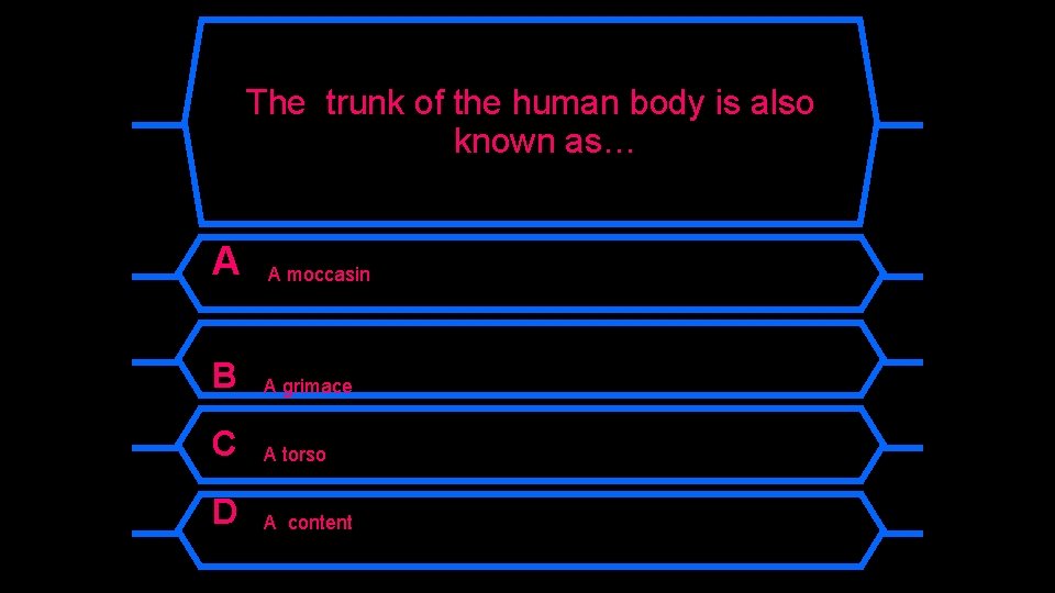 The trunk of the human body is also known as… A A moccasin B