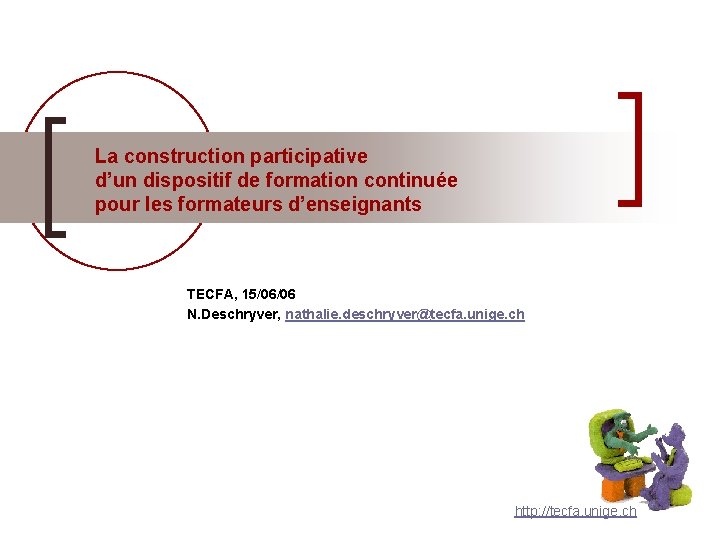 La construction participative d’un dispositif de formation continuée pour les formateurs d’enseignants TECFA, 15/06/06