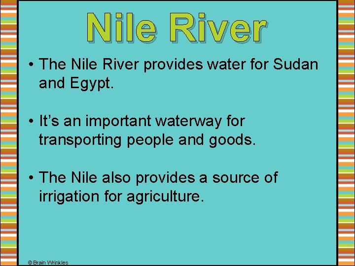 Nile River • The Nile River provides water for Sudan and Egypt. • It’s