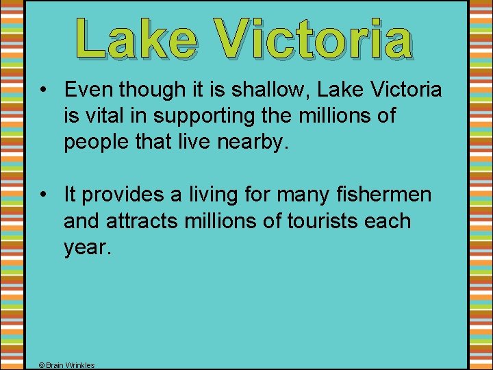 Lake Victoria • Even though it is shallow, Lake Victoria is vital in supporting