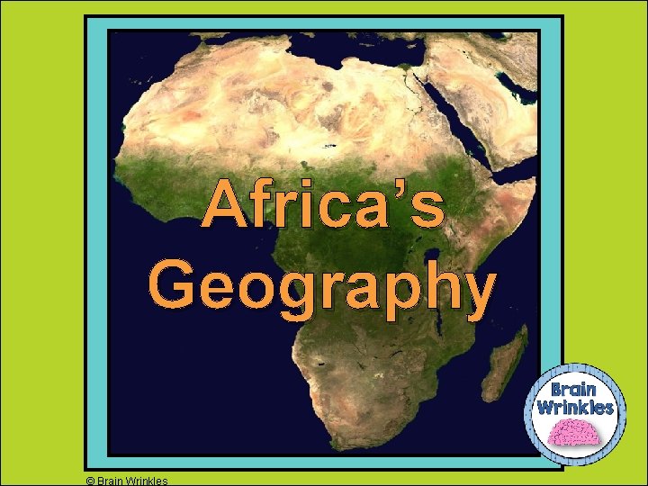 Africa’s Geography © Brain Wrinkles 