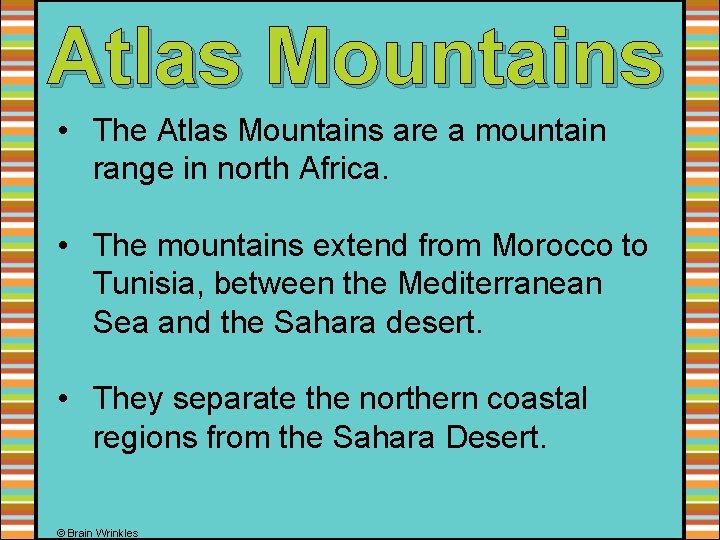 Atlas Mountains • The Atlas Mountains are a mountain range in north Africa. •