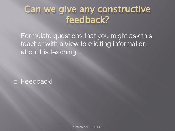Can we give any constructive feedback? � Formulate questions that you might ask this