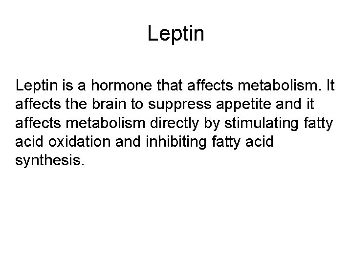 Leptin is a hormone that affects metabolism. It affects the brain to suppress appetite