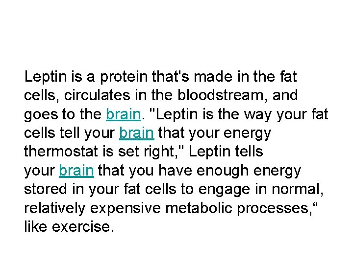 Leptin is a protein that's made in the fat cells, circulates in the bloodstream,