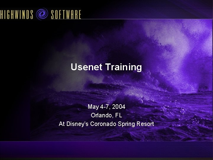 Usenet Training May 4 -7, 2004 Orlando, FL At Disney’s Coronado Spring Resort 