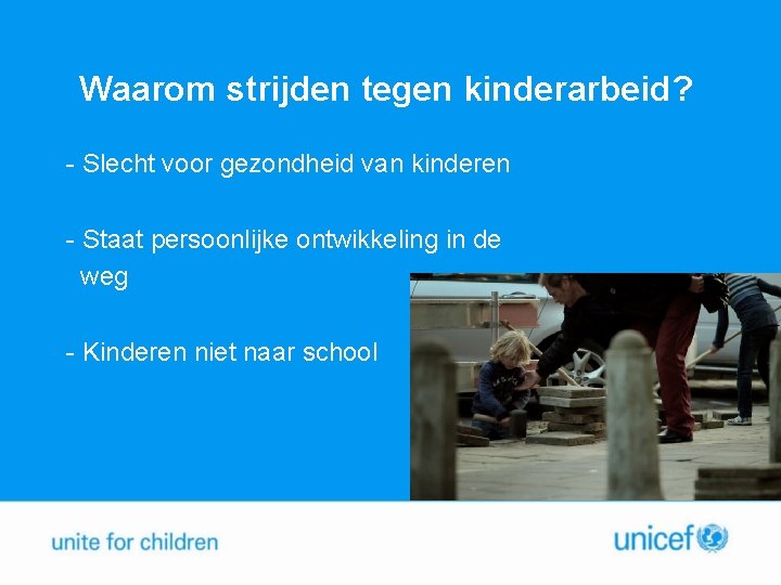 Waarom strijden tegen kinderarbeid? - Slecht voor gezondheid van kinderen - Staat persoonlijke ontwikkeling